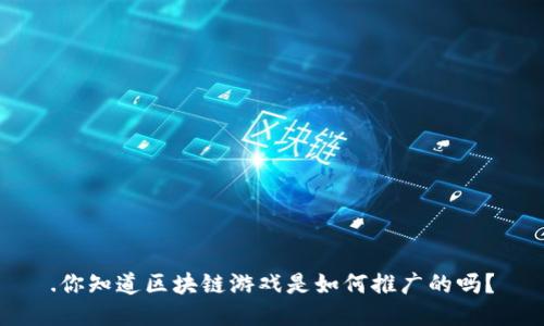 .你知道区块链游戏是如何推广的吗？