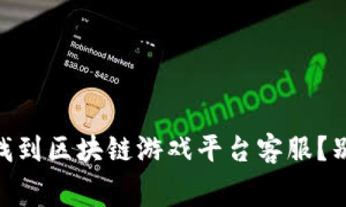 biati如何快速找到区块链游戏平台客服？别再浪费时间了！