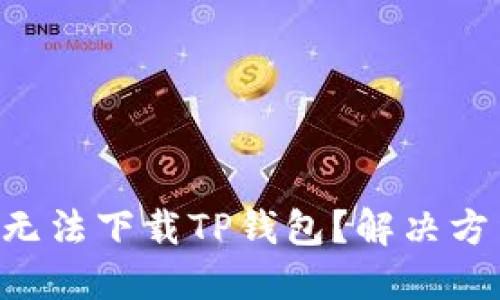 为什么你无法下载TP钱包？解决方法大揭秘！