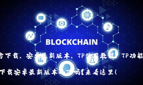 iaojiancaiTP官方下载, 安卓最新版本, TP使用教程, TP功能介绍/iaojiancai

你知道怎么快速下载安卓最新版本的TP吗？来看这里！