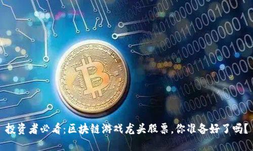 投资者必看：区块链游戏龙头股票，你准备好了吗？