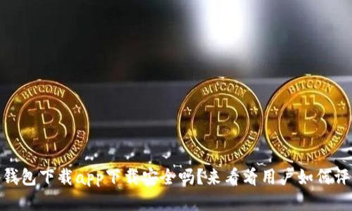 tp钱包下载app下载安全吗？来看看用户如何评价