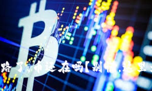 TP钱包跑路了，币还在吗？别慌，这里为你解答！
