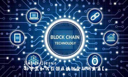 jieguo/jieguo
孙宇晨如何引领区块链金融的未来？