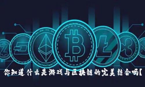 你知道什么是游戏与区块链的完美结合吗？