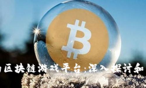 打造你的区块链游戏平台：深入探讨和开发技巧