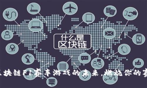 一起探索区块链F1赛车游戏的未来，燃烧你的赛车热情吧！