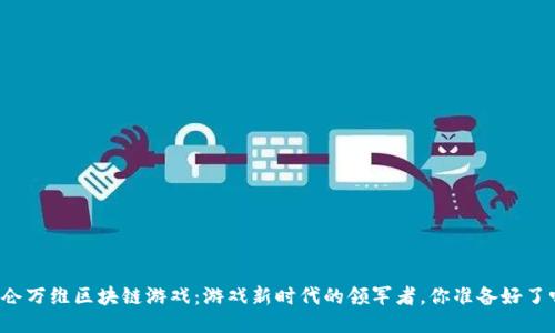 昆仑万维区块链游戏：游戏新时代的领军者，你准备好了吗？