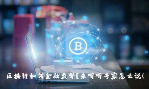 区块链如何金融监督？来听听专家怎么说！