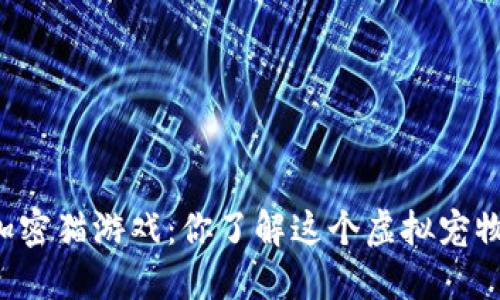 区块链加密猫游戏：你了解这个虚拟宠物世界吗？
