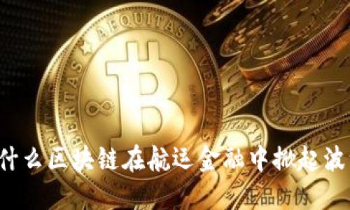 为什么区块链在航运金融中掀起波澜？
