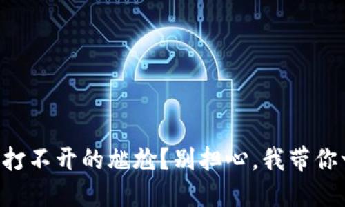 “遇到TP钱包打不开的尴尬？别担心，我带你一步步解决！”