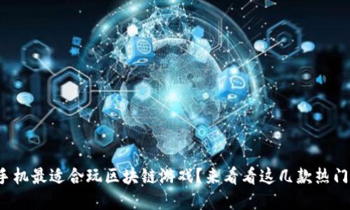 哪个手机最适合玩区块链游戏？来看看这几款热门选择！