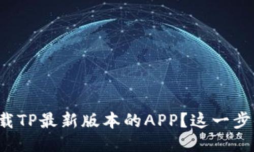 如何轻松下载TP最新版本的APP？这一步你不能错过！