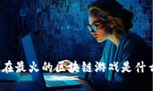 你知道现在最火的区块链游戏是什么类型吗？
