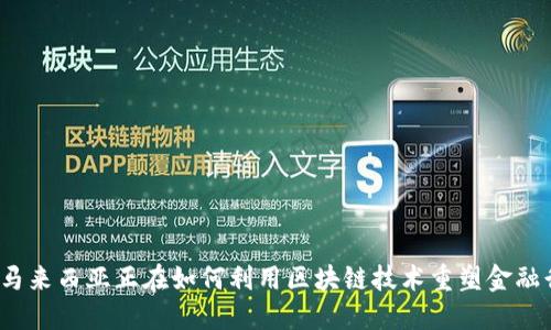 你知道马来西亚正在如何利用区块链技术重塑金融行业吗？