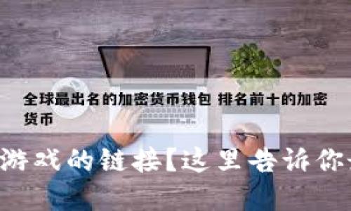 想找区块链游戏的链接？这里告诉你最全的资源！