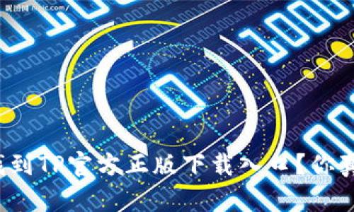 怎么轻松找到TP官方正版下载入口？你真的知道吗？