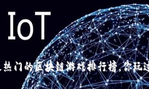 现在最热门的区块链游戏排行榜，你玩过了吗？