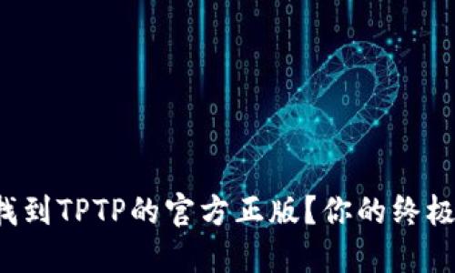 如何找到TPTP的官方正版？你的终极指南！