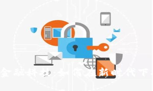 区块链与金融科技：如何在新时代下拥抱创新？