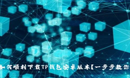 如何顺利下载TP钱包安卓版本？一步步教你！