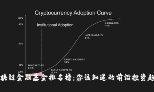 区块链金融基金排名榜：你该知道的前沿投资趋势