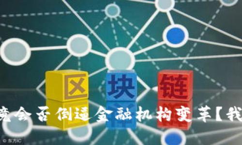 区块链究竟会否倒逼金融机构变革？我们来聊聊！