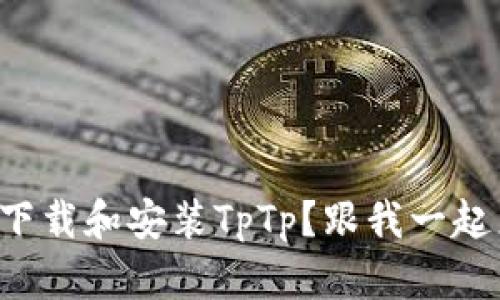 如何轻松下载和安装TpTp？跟我一起来看看吧！