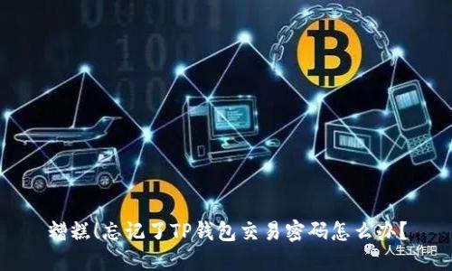 糟糕！忘记了TP钱包交易密码怎么办？