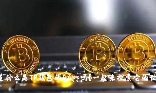 你知道什么是TP钱包的DApp吗？一起来探索它的世界吧！