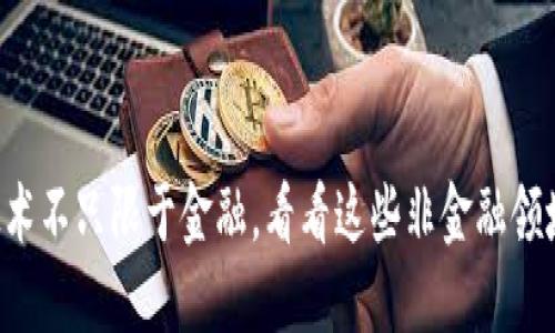 区块链技术不只限于金融，看看这些非金融领域的应用！