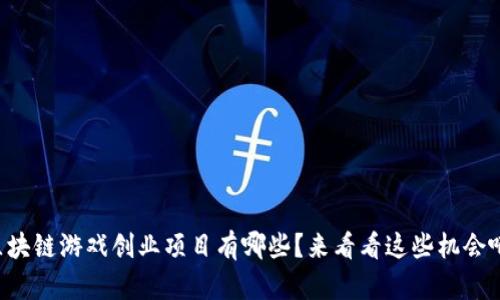 区块链游戏创业项目有哪些？来看看这些机会吧！