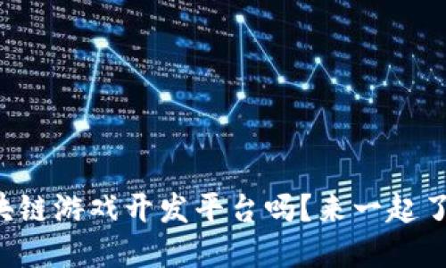 你知道区块链游戏开发平台吗？来一起了解一下吧！