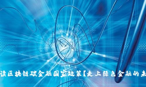 如何解读区块链碳金融国家政策？走上绿色金融的未来之路