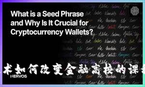 :
区块链技术如何改变金融高校的课程与未来？