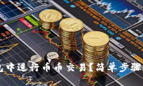如何在TP钱包中进行币币交易？简单步骤教你快速上手