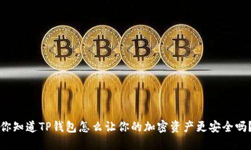 你知道TP钱包怎么让你的加密资产更安全吗？