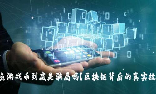 章鱼游戏币到底是骗局吗？区块链背后的真实故事！