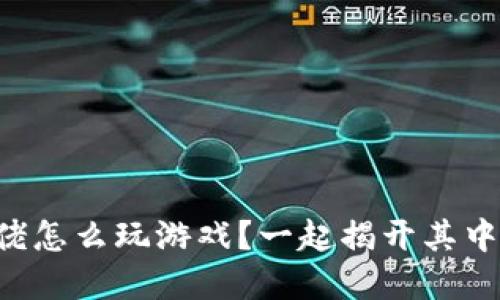 区块链大佬怎么玩游戏？一起揭开其中的秘密吧！