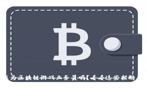 想成为区块链游戏业务员吗？看看这些招聘要求！