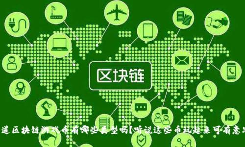 你知道区块链游戏币有哪些类型吗？听说这些币玩起来可有意思了！