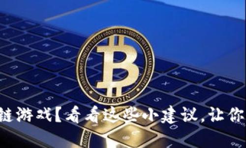 想玩区块链游戏？看看这些小建议，让你轻松上手！