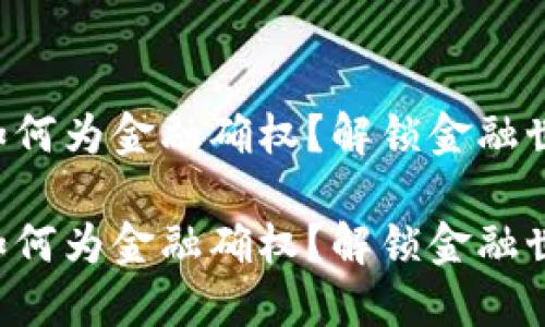 区块链是如何为金融确权？解锁金融世界新机会！

区块链是如何为金融确权？解锁金融世界新机会！