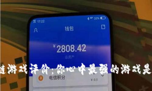 区块链游戏评价：你心中最强的游戏是什么？