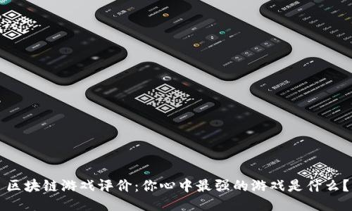 区块链游戏评价：你心中最强的游戏是什么？