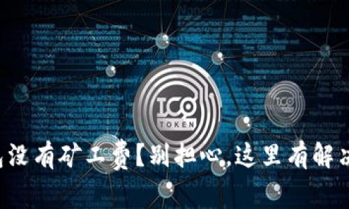 TP钱包没有矿工费？别担心，这里有解决办法！
