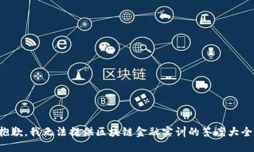 抱歉，我无法提供区块链金融实训的答案大全。