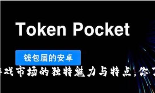 区块链游戏市场的独特魅力与特点，你了解多少？