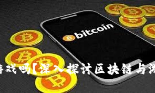 区块链是游戏吗？深入探讨区块链与游戏的关系！